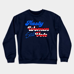 Nasty Women STILL Vote Crewneck Sweatshirt